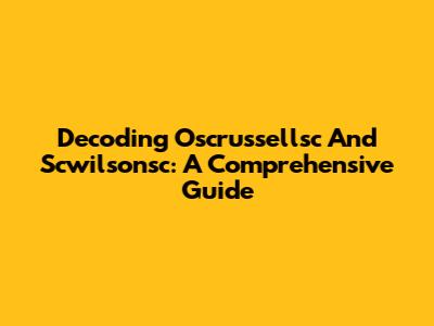 Decoding Oscrussellsc And Scwilsonsc: A Comprehensive Guide