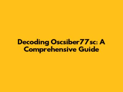 Decoding Oscsiber77sc: A Comprehensive Guide