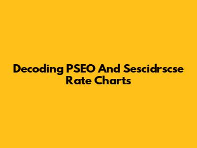 Decoding PSEO And Sescidrscse Rate Charts