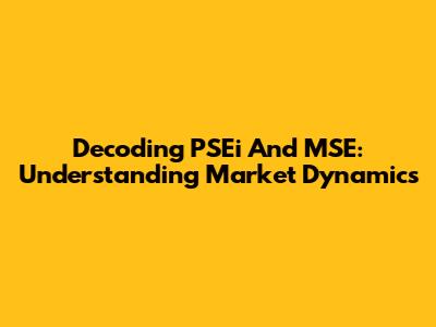 Decoding PSEi And MSE: Understanding Market Dynamics