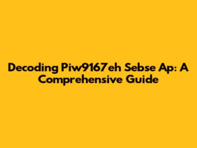 Decoding Piw9167eh Sebse Ap: A Comprehensive Guide