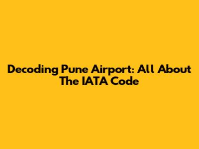 Decoding Pune Airport: All About The IATA Code