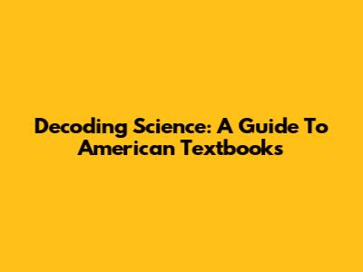 Decoding Science: A Guide To American Textbooks