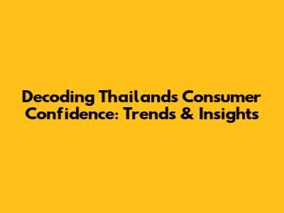 Decoding Thailand's Consumer Confidence: Trends & Insights