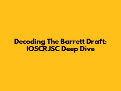 Decoding The Barrett Draft: IOSCRJSC Deep Dive