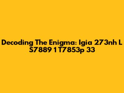 Decoding The Enigma: Igia 273nh L S7889 1 T7853p 33