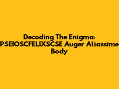 Decoding The Enigma: PSEIOSCFELIXSCSE Auger Aliassime Body