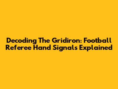Decoding The Gridiron: Football Referee Hand Signals Explained