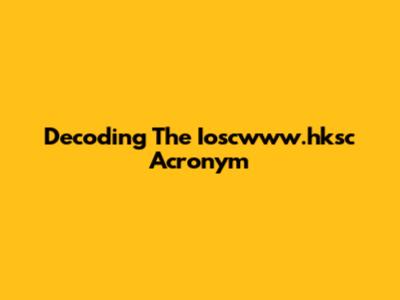 Decoding The Ioscwww.hksc Acronym