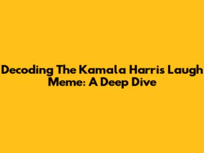 Decoding The Kamala Harris Laugh Meme: A Deep Dive