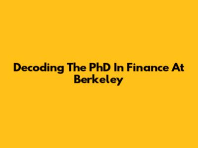 Decoding The PhD In Finance At Berkeley