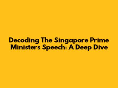 Decoding The Singapore Prime Minister's Speech: A Deep Dive