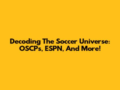 Decoding The Soccer Universe: OSCPs, ESPN, And More!