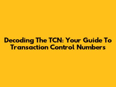 Decoding The TCN: Your Guide To Transaction Control Numbers