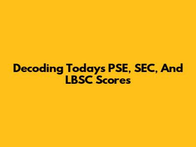 Decoding Today's PSE, SEC, And LBSC Scores