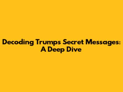 Decoding Trump's Secret Messages: A Deep Dive