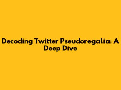 Decoding Twitter Pseudoregalia: A Deep Dive