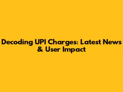 Decoding UPI Charges: Latest News & User Impact
