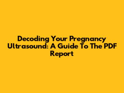Decoding Your Pregnancy Ultrasound: A Guide To The PDF Report