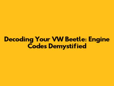 Decoding Your VW Beetle: Engine Codes Demystified