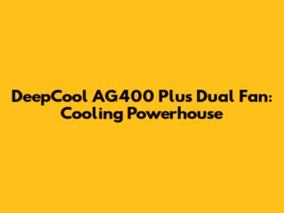 DeepCool AG400 Plus Dual Fan: Cooling Powerhouse