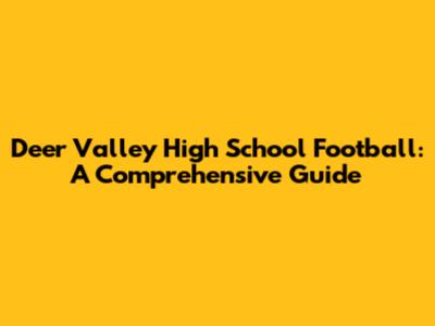 Deer Valley High School Football: A Comprehensive Guide