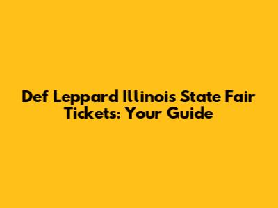 Def Leppard Illinois State Fair Tickets: Your Guide