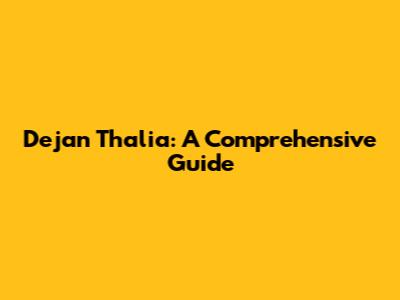 Dejan Thalia: A Comprehensive Guide