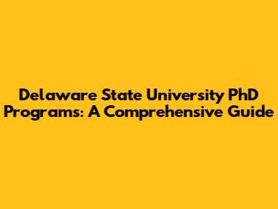 Delaware State University PhD Programs: A Comprehensive Guide