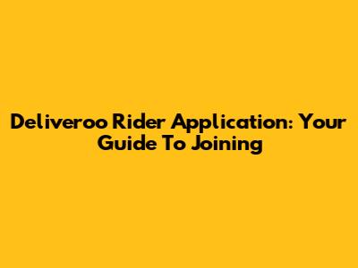 Deliveroo Rider Application: Your Guide To Joining