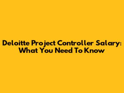 Deloitte Project Controller Salary: What You Need To Know