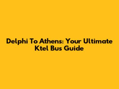 Delphi To Athens: Your Ultimate Ktel Bus Guide