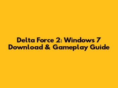 Delta Force 2: Windows 7 Download & Gameplay Guide
