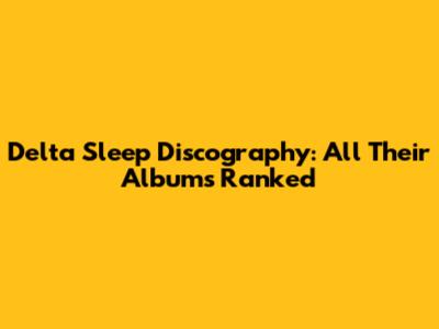 Delta Sleep Discography: All Their Albums Ranked