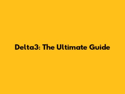 Delta3: The Ultimate Guide