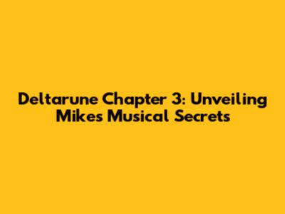 Deltarune Chapter 3: Unveiling Mike's Musical Secrets