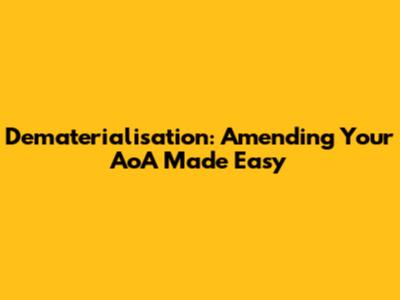 Dematerialisation: Amending Your AoA Made Easy