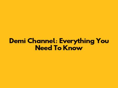 Demi Channel: Everything You Need To Know