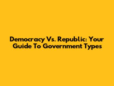 Democracy Vs. Republic: Your Guide To Government Types