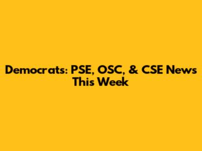Democrats: PSE, OSC, & CSE News This Week