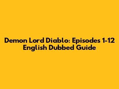 Demon Lord Diablo: Episodes 1-12 English Dubbed Guide