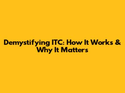 Demystifying ITC: How It Works & Why It Matters