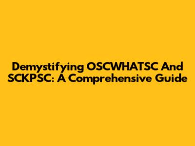 Demystifying OSCWHATSC And SCKPSC: A Comprehensive Guide