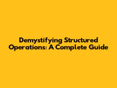Demystifying Structured Operations: A Complete Guide
