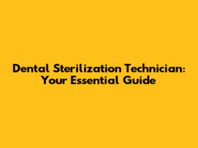 Dental Sterilization Technician: Your Essential Guide