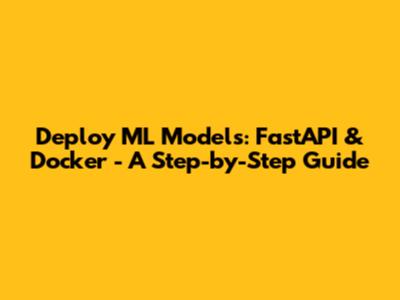 Deploy ML Models: FastAPI & Docker - A Step-by-Step Guide