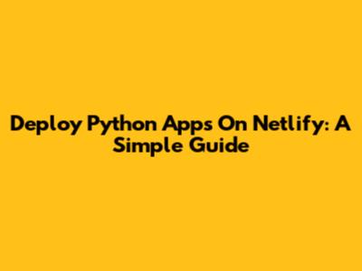 Deploy Python Apps On Netlify: A Simple Guide