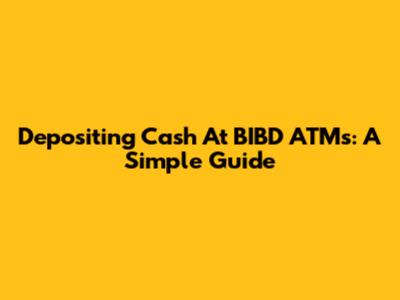 Depositing Cash At BIBD ATMs: A Simple Guide