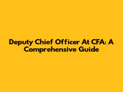 Deputy Chief Officer At CFA: A Comprehensive Guide