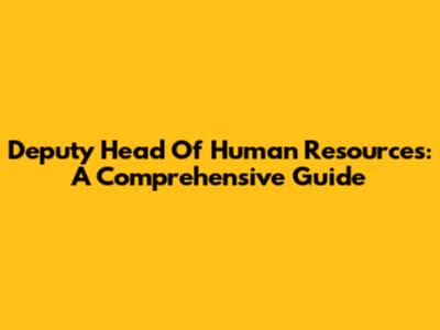 Deputy Head Of Human Resources: A Comprehensive Guide